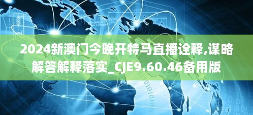 2024新澳門今晚開特馬直播詮釋,謀略解答解釋落實(shí)_CJE9.60.46備用版