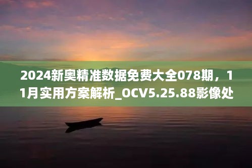 2024新奧精準(zhǔn)數(shù)據(jù)免費大全078期，11月實用方案解析_OCV5.25.88影像處理版