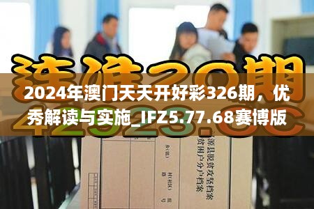 2024年澳門天天開好彩326期，優(yōu)秀解讀與實(shí)施_IFZ5.77.68賽博版