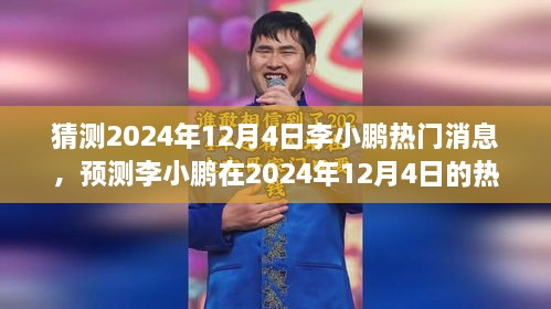 李小鵬動向揭秘，預測分析其在2024年12月4日的熱門消息動向