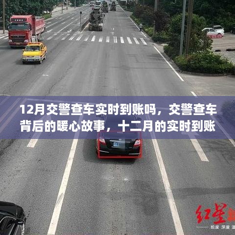 12月交警查車實(shí)時(shí)到賬嗎，交警查車背后的暖心故事，十二月的實(shí)時(shí)到賬不僅僅是罰款