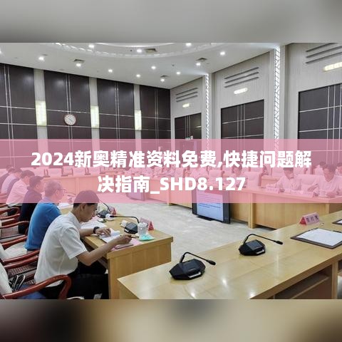 2024新奧精準資料免費,快捷問題解決指南_SHD8.127