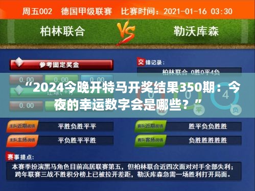 “2024今晚開特馬開獎(jiǎng)結(jié)果350期：今夜的幸運(yùn)數(shù)字會(huì)是哪些？”