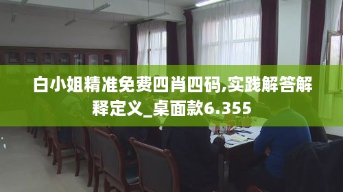 白小姐精準免費四肖四碼,實踐解答解釋定義_桌面款6.355