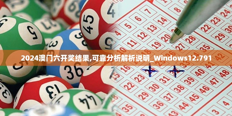 2024澳門(mén)六開(kāi)獎(jiǎng)結(jié)果,可靠分析解析說(shuō)明_Windows12.791