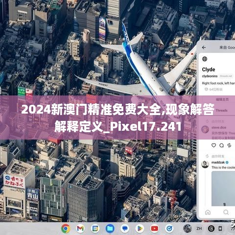 2024新澳門精準(zhǔn)免費大全,現(xiàn)象解答解釋定義_Pixel17.241