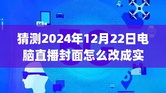 逐步指南，預(yù)測(cè)并設(shè)置2024年12月22日電腦直播封面為實(shí)時(shí)畫(huà)面步驟詳解