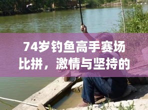 74歲釣魚(yú)高手賽場(chǎng)比拼，激情與堅(jiān)持的較量