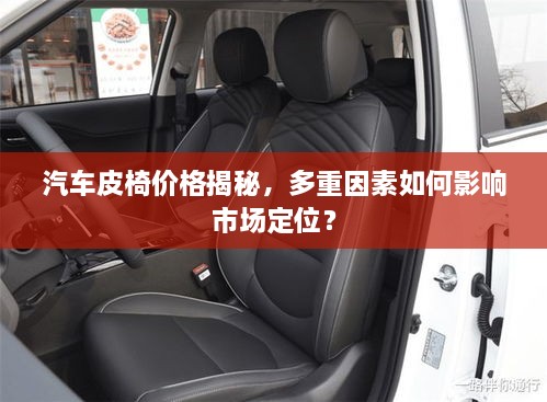 汽車皮椅價格揭秘，多重因素如何影響市場定位？