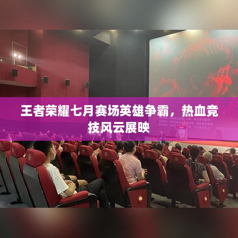 王者榮耀七月賽場英雄爭霸，熱血競技風云展映