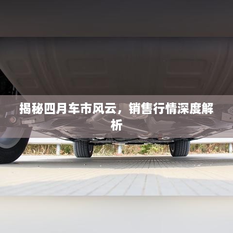 揭秘四月車市風(fēng)云，銷售行情深度解析