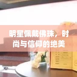 明星佩戴佛珠，時尚與信仰的絕美交融圖片大全