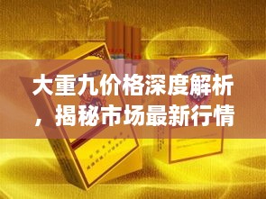 大重九價(jià)格深度解析，揭秘市場最新行情！