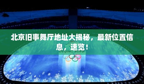 北京舊事舞廳地址大揭秘，最新位置信息，速覽！