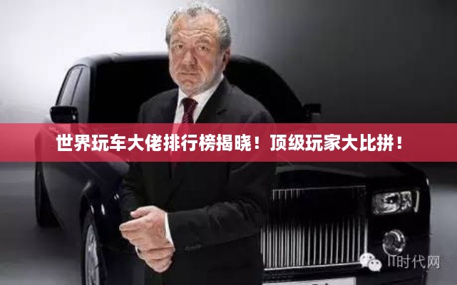 世界玩車大佬排行榜揭曉！頂級玩家大比拼！