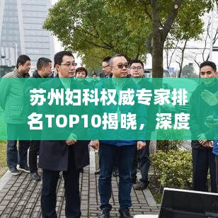 蘇州婦科權(quán)威專家排名TOP10揭曉，深度解讀與剖析