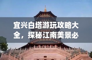 宜興白塔游玩攻略大全，探秘江南美景必去之地！