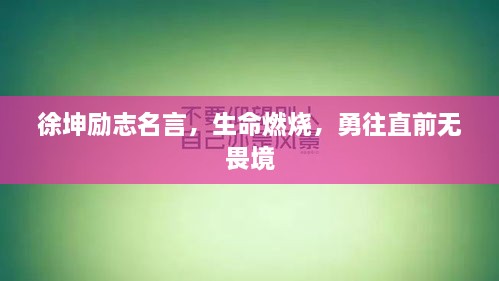 徐坤勵(lì)志名言，生命燃燒，勇往直前無畏境