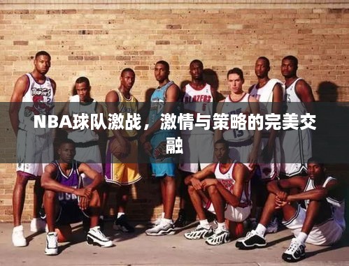 NBA球隊(duì)激戰(zhàn)，激情與策略的完美交融