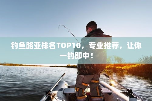 釣魚路亞排名TOP10，專業(yè)推薦，讓你一釣即中！