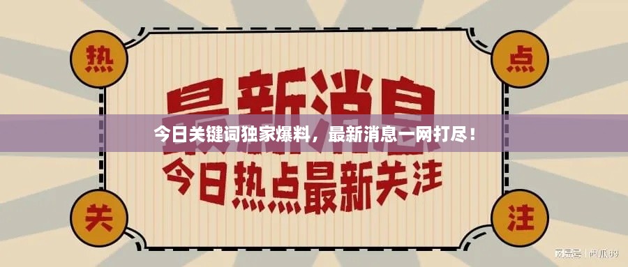 今日關(guān)鍵詞獨家爆料，最新消息一網(wǎng)打盡！