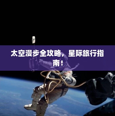 太空漫步全攻略，星際旅行指南！