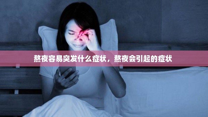 熬夜容易突發(fā)什么癥狀，熬夜會(huì)引起的癥狀 