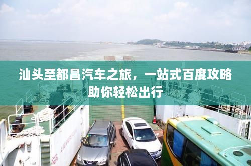 汕頭至都昌汽車之旅，一站式百度攻略助你輕松出行