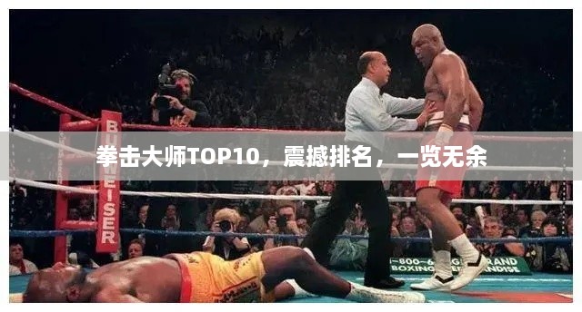 拳擊大師TOP10，震撼排名，一覽無余